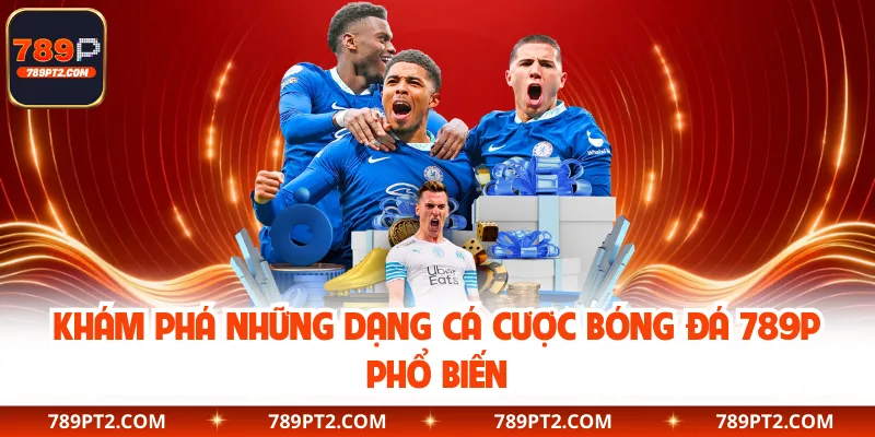 Khám phá những dạng cá cược bóng đá 789P phổ biến