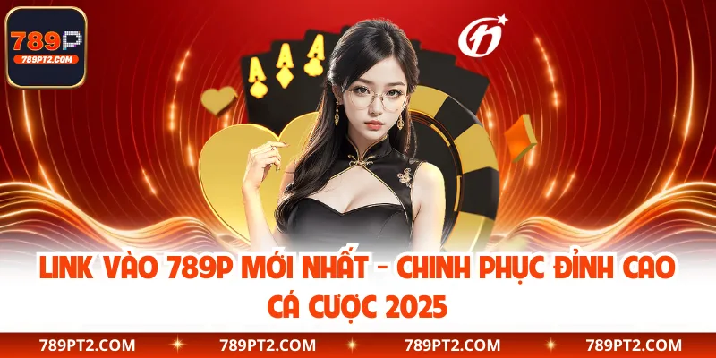 Link Vào 789P Mới Nhất - Chinh Phục Đỉnh Cao Cá Cược 2025