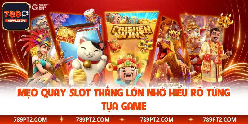 Mẹo quay slot thắng lớn nhờ hiểu rõ từng tựa game