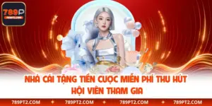 Nhà Cái Tặng Tiền Cược Miễn Phí Thu Hút Hội Viên Tham Gia