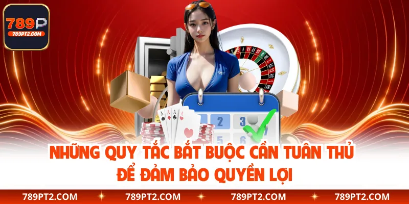 Những quy tắc bắt buộc cần tuân thủ để đảm bảo quyền lợi